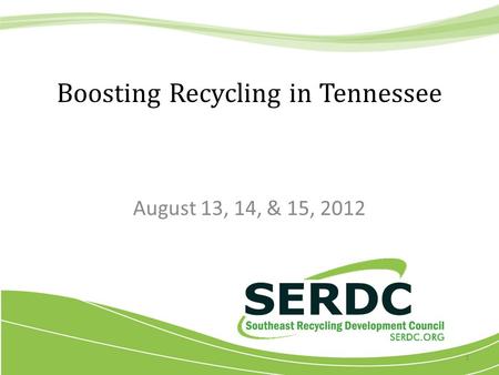 Boosting Recycling in Tennessee August 13, 14, & 15, 2012 1.