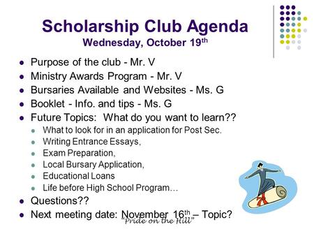 “Pride on the Hill” Scholarship Club Agenda Wednesday, October 19 th Purpose of the club - Mr. V Ministry Awards Program - Mr. V Bursaries Available and.