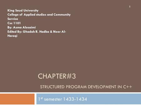 CHAPTER#3 STRUCTURED PROGRAM DEVELOPMENT IN C++ 1 st semester 1433-1434 1 King Saud University College of Applied studies and Community Service Csc 1101.