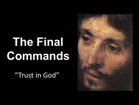 The Final Commands “Trust in God”. Which path? How shall we live?
