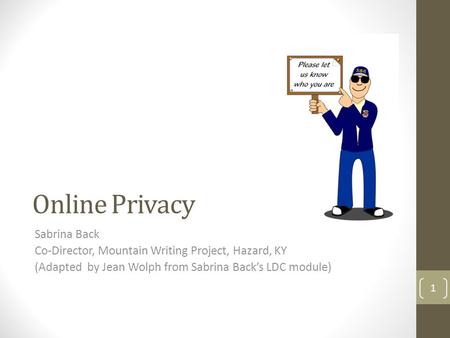 Online Privacy Sabrina Back Co-Director, Mountain Writing Project, Hazard, KY (Adapted by Jean Wolph from Sabrina Back’s LDC module) 1.