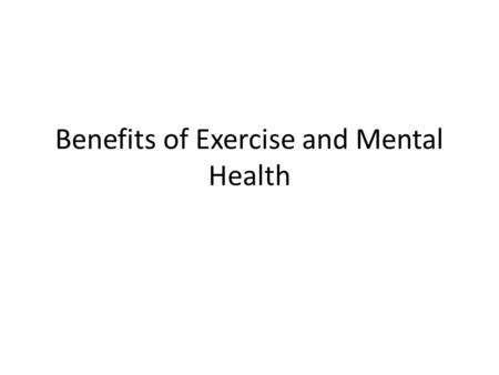 Benefits of Exercise and Mental Health. Background The Endorphin Hypothesis: Endorphins are released during exercise and they have been known to improve.