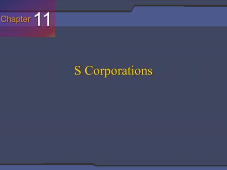 Chapter 11 S Corporations. In General Slide 7-3 S Corporations [IRC §1363(a)] For federal income tax purposes, S corporations are tax reporting entities.