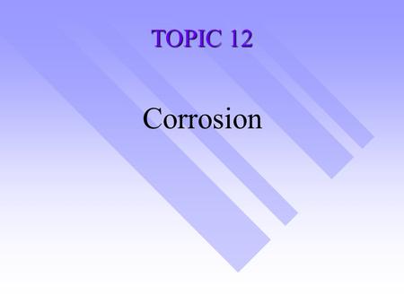 TOPIC 12 Corrosion Corrosion When a metal corrodes it loses electrons and forms positive metal ions. When a metal corrodes it loses electrons and forms.
