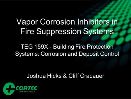 Joshua Hicks & Cliff Cracauer Vapor Corrosion Inhibitors in Fire Suppression Systems TEG 159X - Building Fire Protection Systems: Corrosion and Deposit.
