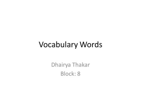Vocabulary Words Dhairya Thakar Block: 8. Aptitude (noun) Definition: Ability to learn or understand quickly. Synonym: Potential Antonym: Failure I could.