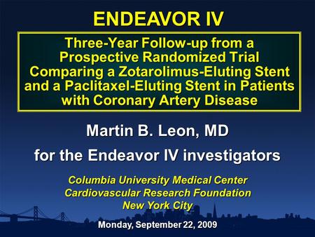 Martin B. Leon, MD for the Endeavor IV investigators Columbia University Medical Center Cardiovascular Research Foundation New York City Monday, September.