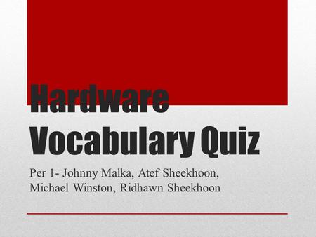 Hardware Vocabulary Quiz Per 1- Johnny Malka, Atef Sheekhoon, Michael Winston, Ridhawn Sheekhoon.