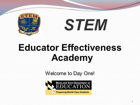 STEM Educator Effectiveness Academy Welcome to Day One! 1.