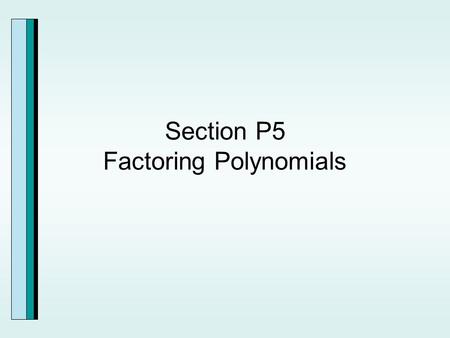 Section P5 Factoring Polynomials. Common Factors.