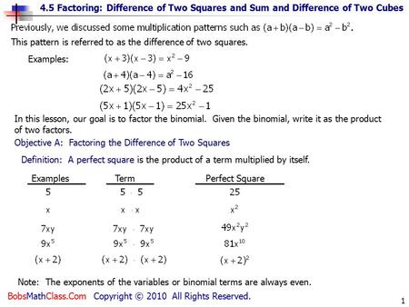 4.5 Factoring: Difference of Two Squares and Sum and Difference of Two Cubes BobsMathClass.Com Copyright © 2010 All Rights Reserved. 1 This pattern is.