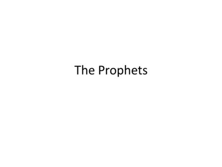 The Prophets. Prophet means ‘mouth’ A prophet is one who ‘speaks for the Lord’. Prophets are unpopular, they speak more truth than most are willing to.