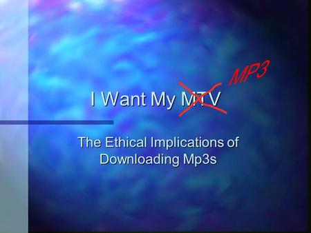 I Want My MTV The Ethical Implications of Downloading Mp3s.