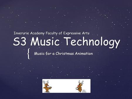 { S3 Music Technology Music for a Christmas Animation Inverurie Academy Faculty of Expressive Arts.