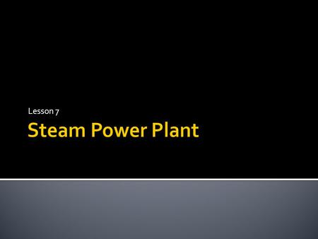 Lesson 7 Steam Power Plant.