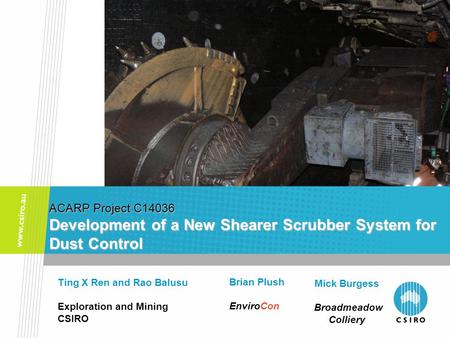 ACARP Project C14036 Development of a New Shearer Scrubber System for Dust Control Brian Plush EnviroCon Ting X Ren and Rao Balusu Exploration and Mining.