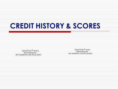 CREDIT HISTORY & SCORES. CREDIT REPORTS  aka: credit history  3 Credit Bureaus receive and maintain information on consumers: Experian, TransUnion,