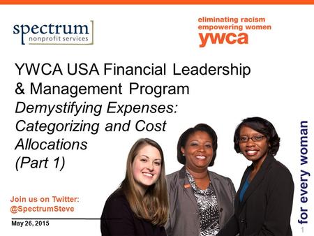 1 May 26, 2015 YWCA USA Financial Leadership & Management Program Demystifying Expenses: Categorizing and Cost Allocations (Part 1) for every woman 1 Join.