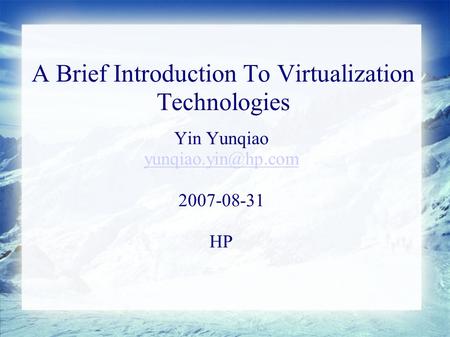 A Brief Introduction To Virtualization Technologies Yin Yunqiao 2007-08-31 HP.