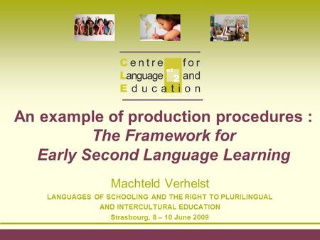 An example of production procedures : The Framework for Early Second Language Learning Machteld Verhelst LANGUAGES OF SCHOOLING AND THE RIGHT TO PLURILINGUAL.
