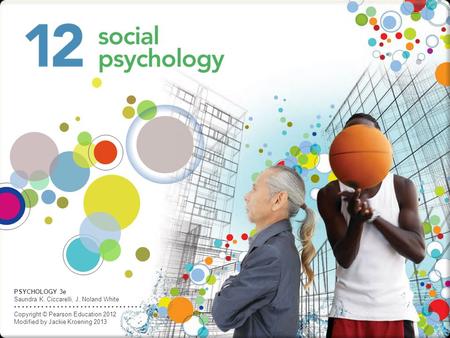 PSYCHOLOGY 3e Saundra K. Ciccarelli, J. Noland White Copyright © Pearson Education 2012 Modified by Jackie Kroening 2013.
