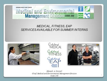 MEDICAL, FITNESS, EAP SERVICES AVAILABLE FOR SUMMER INTERNS Edward A. Connell Chief, Medical and Environmental Management Division Code 250 1.