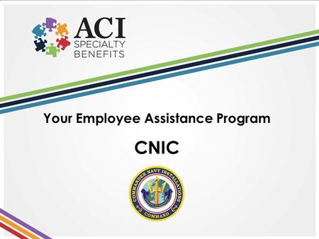 Your Employee Assistance Program CNIC. Purpose & Objectives This orientation is designed to help you: Better understand your Employee Assistance Program.