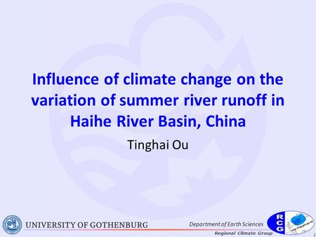 Regional Climate Group 1  Department of Earth Sciences Influence of climate change on the variation of summer river runoff in Haihe.