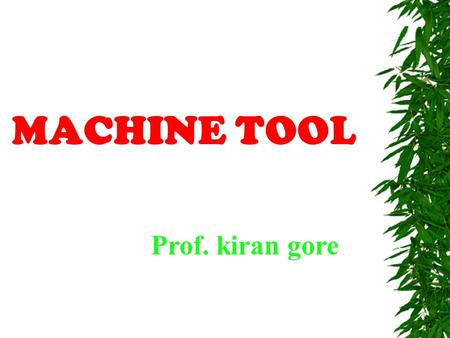 MACHINE TOOL Prof. kiran gore. Contents  Lathe machine  Drilling machine  Grinding machine.