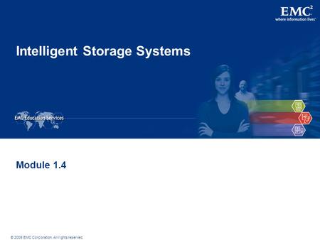 © 2009 EMC Corporation. All rights reserved. Intelligent Storage Systems Module 1.4.