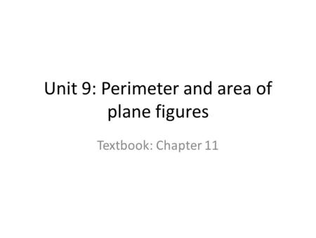 Unit 9: Perimeter and area of plane figures Textbook: Chapter 11.