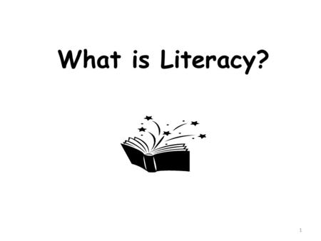 What is Literacy? 1. What does it mean to be literate in the 21 st century? 2.