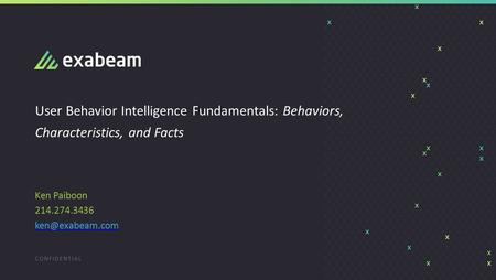 Ken Paiboon 214.274.3436 ken@exabeam.com User Behavior Intelligence Fundamentals: Behaviors, Characteristics, and Facts Ken Paiboon 214.274.3436 ken@exabeam.com.