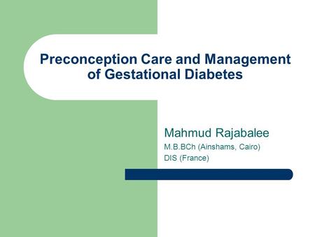 Preconception Care and Management of Gestational Diabetes Mahmud Rajabalee M.B.BCh (Ainshams, Cairo) DIS (France)