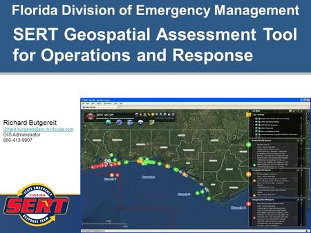 1 Florida Division of Emergency Management Richard Butgereit GIS Administrator 850-413-9907 SERT Geospatial Assessment.