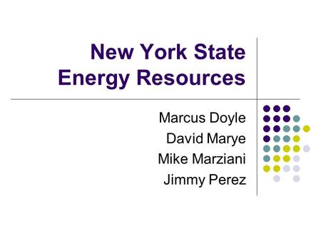 New York State Energy Resources Marcus Doyle David Marye Mike Marziani Jimmy Perez.