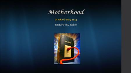 Motherhood Mother’s Day 2014 Pastor Tony Raker.