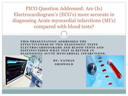 THIS PRESENTATION ADDRESSES THE EFFECTIVENESS OF TWO DIAGNOSTIC TESTS ELECTROCARDIOGRAMS AND BLOOD TESTS AND DISTINGUISHES WHAT TEST IS BETTER IN DIAGNOSING.