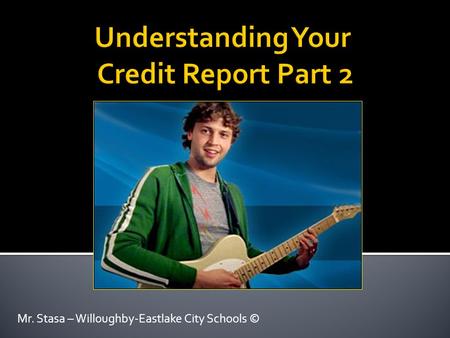 Mr. Stasa – Willoughby-Eastlake City Schools ©. Tesh Tip of the Day…  NEVER pay late when it comes to credit cards and other loans. Especially if you’ve.