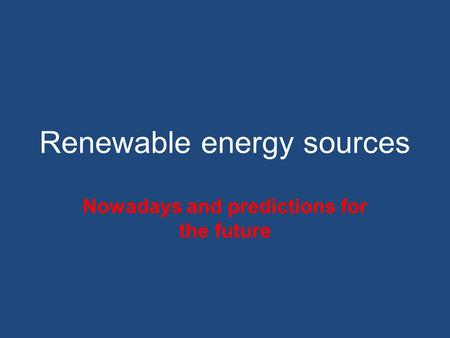 Renewable energy sources Nowadays and predictions for the future.