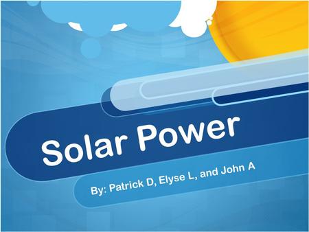 Solar Power By: Patrick D, Elyse L, and John A. What is Solar Power? Solar power is… Sunlight converted into usable energy. How solar energy is converted.