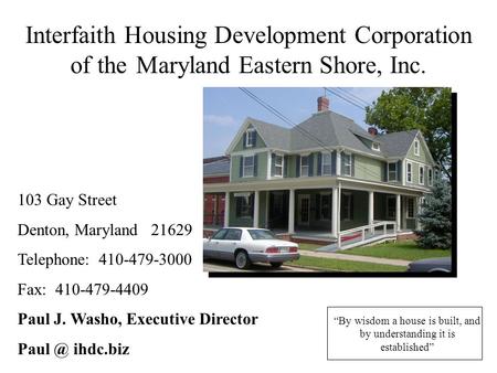 Interfaith Housing Development Corporation of the Maryland Eastern Shore, Inc. 103 Gay Street Denton, Maryland 21629 Telephone: 410-479-3000 Fax: 410-479-4409.