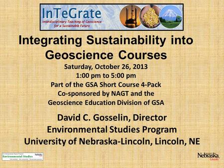 Integrating Sustainability into Geoscience Courses Saturday, October 26, 2013 1:00 pm to 5:00 pm Part of the GSA Short Course 4-Pack Co-sponsored by NAGT.