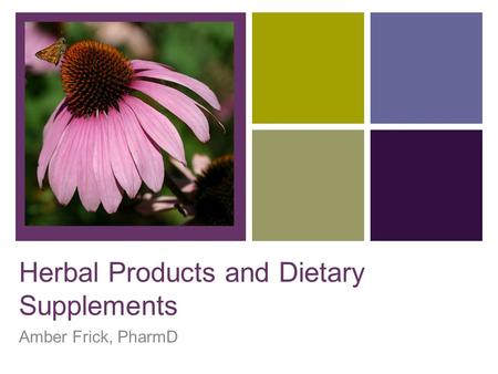 + Herbal Products and Dietary Supplements Amber Frick, PharmD.
