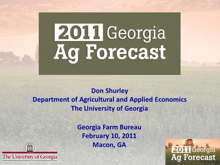 Don Shurley Department of Agricultural and Applied Economics The University of Georgia Georgia Farm Bureau February 10, 2011 Macon, GA.