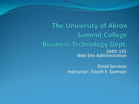 2440: 141 Web Site Administration Email Services Instructor: Enoch E. Damson.