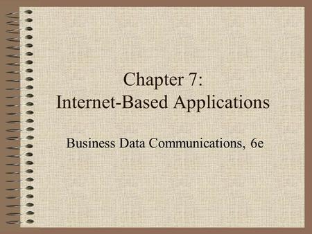 Chapter 7: Internet-Based Applications Business Data Communications, 6e.