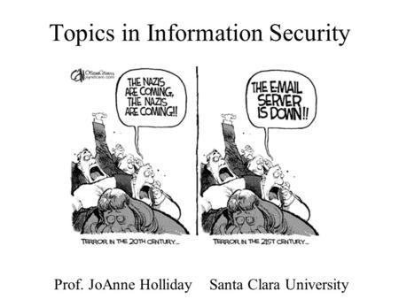 Topics in Information Security Prof. JoAnne Holliday Santa Clara University.