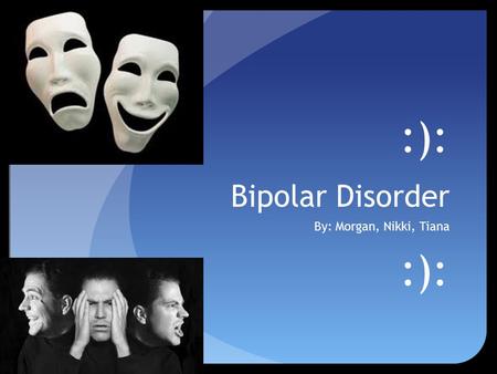Bipolar Disorder By: Morgan, Nikki, Tiana :):. Description Also called manic-depressive illness, Bipolar disorder is a serious brain illness that causes.