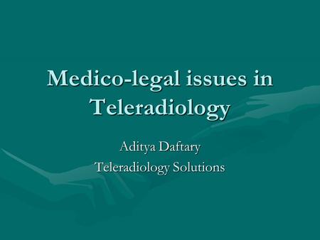 Medico-legal issues in Teleradiology Aditya Daftary Teleradiology Solutions.